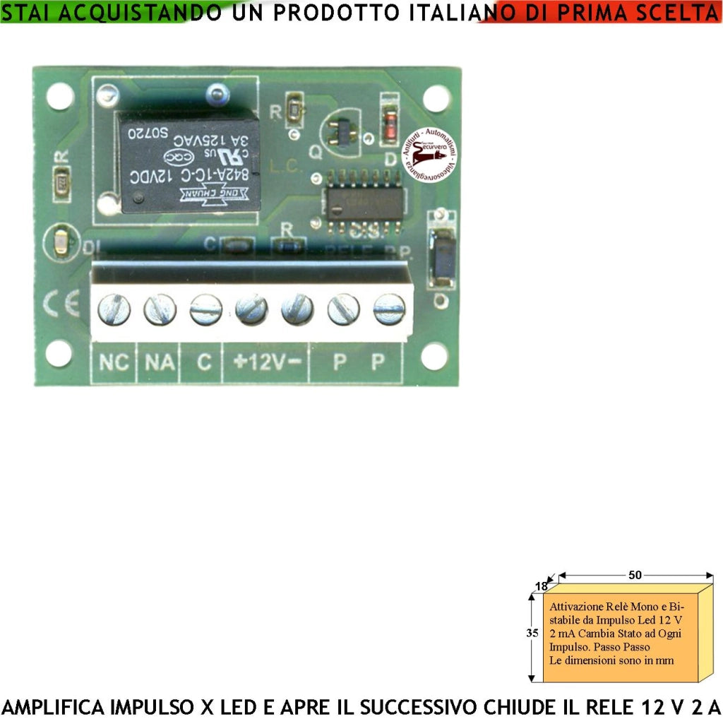 Modulo Amplifica Impulso Debole da 1 Secondo 2 mA Il Primo Impulso Attiva il Relè Scambio 2 A Resistivo Il Secondo lo Disattiva Utile Memorizzatore Comando fino a Reset Aliment. 12 Vac Assorbim. 31 mA