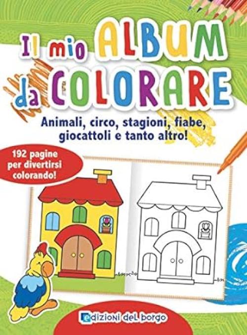 Libro da colorare-Il mio album da colorare,animali,circo,stagioni, fiabe e tanto altro!-Edizioni del Borgo,eta 4+