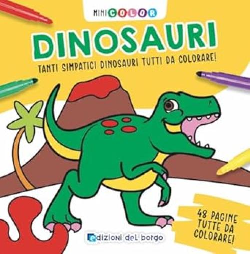 Libro da colorare-Minicolor dinosauri,tanti simpatici dinosauri tutti da colorare-Edizioni del Borgo-Eta 3+